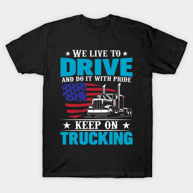 We live to drive and do it with pride- keep on trucking T-Shirt by BunnyCreative